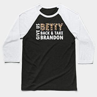 Give Us Betty Back And Take Brandon Baseball T-Shirt